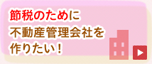 節税のために不動産管理会社を作りたい！